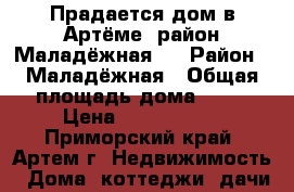 Прадается дом в Артёме, район Маладёжная.  › Район ­ Маладёжная › Общая площадь дома ­ 47 › Цена ­ 2 000 100 - Приморский край, Артем г. Недвижимость » Дома, коттеджи, дачи продажа   